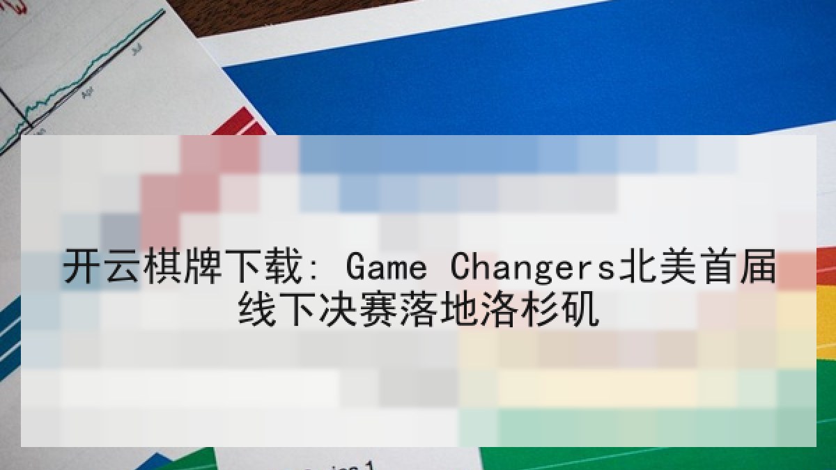 开云棋牌下载: Game Changers北美首届线下决赛落地洛杉矶