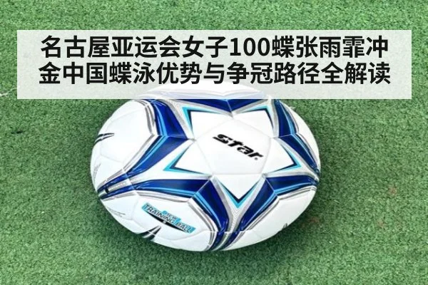 名古屋亚运会女子100蝶张雨霏冲金中国蝶泳优势与争冠路径全解读